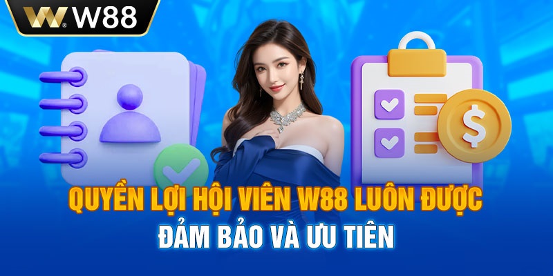 Quyền lợi hội viên W88 luôn được đảm bảo và ưu tiên 